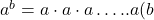 a^b=a \cdot a \cdot a \ldots . . a(b