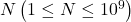 N\left(1 \leq N \leq 10^9\right)