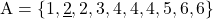 \mathrm{A}=\{1, \underline{2}, 2,3,4,4,4,5,6,6\}