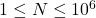 1 \leq N \leq 10^6