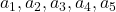 a_1, a_2, a_3, a_4, a_5