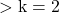 >\mathrm{k}=2