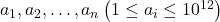 a_1, a_2, \ldots, a_n\left(1 \leq a_i \leq 10^{12}\right)