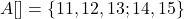 A[]=\{11,12,13 ; 14,15\}