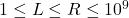 1 \leq L \leq R \leq 10^9