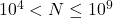 10^4<N \leq 10^9