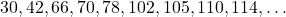 30, 42, 66, 70, 78, 102, 105, 110, 114, \ldots