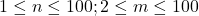 \[1 \leq n \leq 100 ; 2 \leq m \leq 100\]