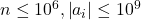 n \leq 10^6,\left|a_i\right| \leq 10^9