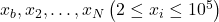 x_b, x_2, \ldots, x_N\left(2 \leq x_i \leq 10^5\right)