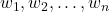 w_1, w_2, \ldots, w_n