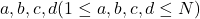 a, b, c, d(1 \leq a, b, c, d \leq N)