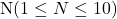 \mathrm{N}(1 \leq N \leq 10)