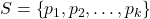 S=\left\{p_1, p_2, \ldots, p_k\right\}