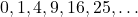 0,1,4,9,16,25, \ldots