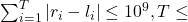 \sum_{i=1}^T\left|r_i-l_i\right| \leq 10^9, T \leq