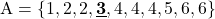 \mathrm{A}=\{1,2,2, \underline{\mathbf{3}}, 4,4,4,5,6,6\}