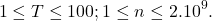 \[\quad 1 \leq T \leq 100 ; 1 \leq n \leq 2.10^9 .\]