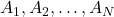 A_1, A_2, \ldots, A_N