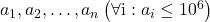 a_1, a_2, \ldots, a_n\left(\forall \mathrm{i}: a_i \leq 10^6\right)