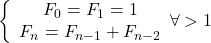 \left\{\begin{array}{c}F_0=F_1=1 \\ F_n=F_{n-1}+F_{n-2}\end{array} \forall>1\right.