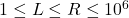 1 \leq L \leq R \leq 10^6