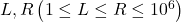 L, R\left(1 \leq L \leq R \leq 10^6\right)