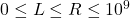 0 \leq L \leq R \leq 10^9